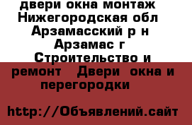 двери окна монтаж - Нижегородская обл., Арзамасский р-н, Арзамас г. Строительство и ремонт » Двери, окна и перегородки   